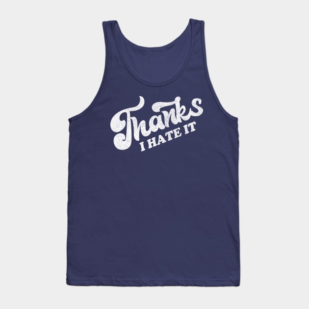 Thanks, I Hate It Tank Top by DankFutura